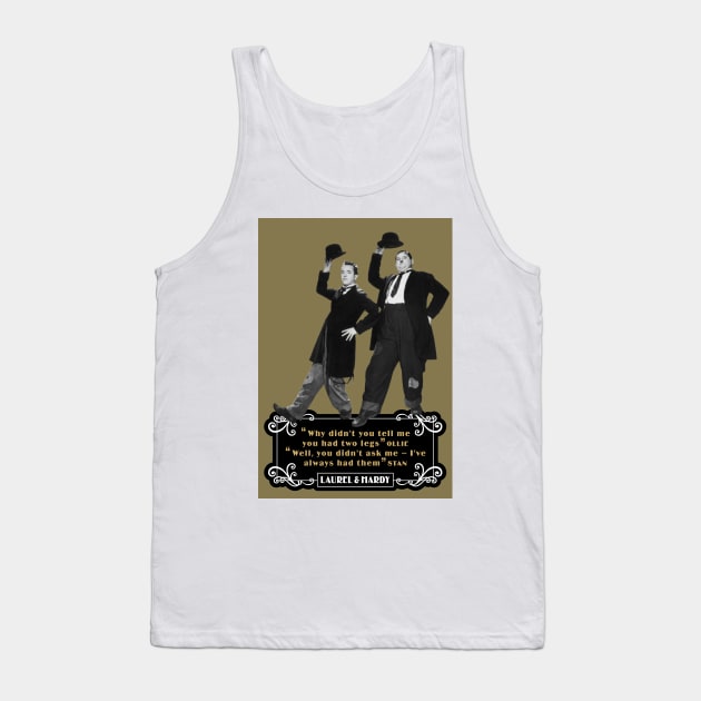 Laurel & Hardy Quotes: 'Why Didn't You Tell Me You Had Two Legs Ollie' 'Well You Didn't Ask Me, I've Always Had Them Stan' Tank Top by PLAYDIGITAL2020